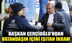 Başkan Çerçioğlu’ndan vatandaşın içini ısıtan ikram