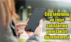 Cep telefonu ve taşıt satışlarına yeni taksit düzenlemesi