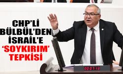 CHP’li Bülbül’den İsrail’e ‘soykırım’ tepkisi