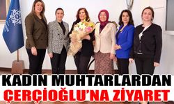 Kadın muhtarlardan Çerçioğlu’na ziyaret