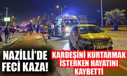 Nazilli’de feci kaza! Kardeşini kurtarmak isterken hayatını kaybetti