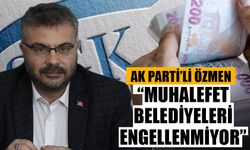 Özmen: “Muhalefet belediyeleri engellenmiyor”