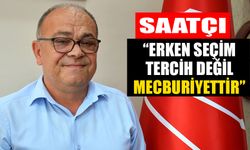 Saatçı: “Erken seçim tercih değil, mecburiyettir”