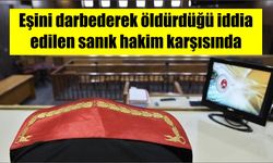 Eşini darbederek hayatını kaybetmesine sebep olan sanık hakim karşısında