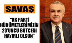 Savaş: “AK Parti Hükümetlerimizin 23’üncü bütçesi hayırlı olsun”