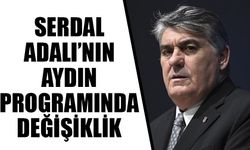 Serdar Adalı’nın Aydın programında değişiklik