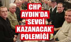 CHP Aydın’da ‘sevgi kazanacak’ polemiği