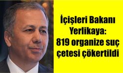 İçişleri Bakanı Yerlikaya: 819 organize suç çetesi çökertildi