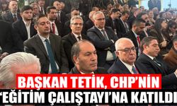 Başkan Tetik, CHP’nin 'Eğitim Çalıştayı'na katıldı