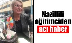 Nazilli'nin tanınmış eğitimcisinden acı haber