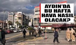 Aydın’da bu hafta hava durumu nasıl olacak?