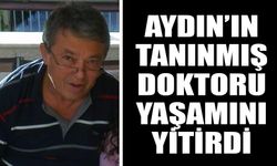 Aydın’ın tanınmış doktoru yaşamını yitirdi