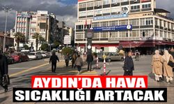 Aydın’da hava sıcaklığı artacak