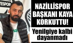 Nazillispor Başkanı Kaya korkuttu! Yenilgiye kalbi dayanmadı