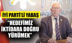 İYİ Parti’li Yabaş: “Hedefimiz iktidara doğru yürümek”