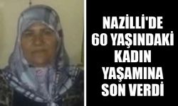 Nazilli'de 60 yaşındaki kadın yaşamına son verdi