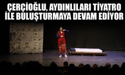 Çerçioğlu, Aydınlıları tiyatro ile buluşturmaya devam ediyor