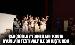 Çerçioğlu Aydınlıları ‘Kadın Oyunları Festivali’ ile buluşturdu