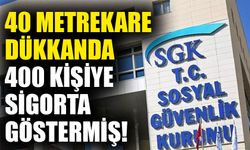 40 metrekare dükkanda 400 kişiye sigorta göstermiş!