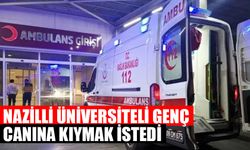 Nazilli'de üniversite öğrencisi canına kıymak istedi