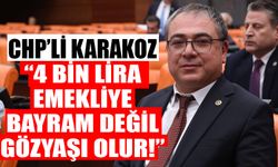 CHP’li Karakoz: “4 bin lira emekliye bayram değil, gözyaşı olur!”