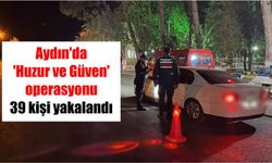 Aydın’da ‘Huzur ve Güven’ operasyonu: 39 kişi yakalandı