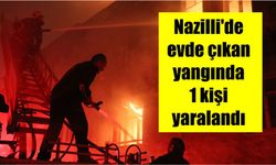 Nazilli'de evde çıkan yangında 1 kişi yaralandı