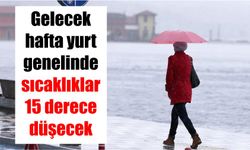 Gelecek hafta yurt genelinde sıcaklıklar 15 derece düşecek