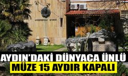 Aydın’daki dünyaca ünlü müze 15 aydır kapalı
