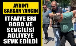 Aydın'ı sarsan yangın! İtfaiye eri baba ve sevgilisi adliyeye sevk edildi