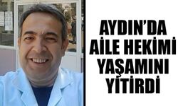 Aydın’da aile hekimi yaşamını yitirdi