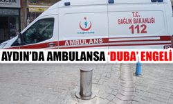 Aydın’da ambulansa ‘duba’ engeli