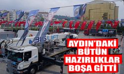 Aydın’daki bütün hazırlıklar boşa gitti