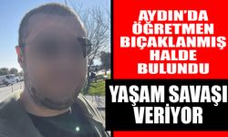 Aydın’da öğretmen yol kenarında bıçaklanmış halde bulundu