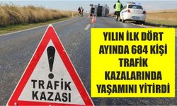 Yılın ilk dört ayında 684 kişi trafik kazalarında yaşamını yitirdi