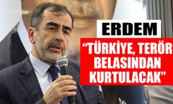 Erdem: “Türkiye, terör belasından kurtulacak”