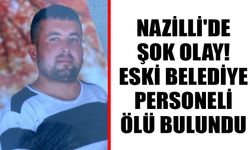 Nazilli'de şok olay! Eski belediye personeli ölü bulundu