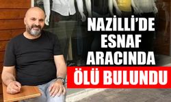 Nazilli’de esnaf aracında ölü bulundu!