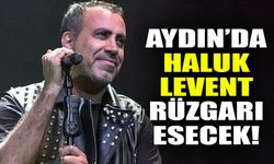 Aydın’da Haluk Levent rüzgarı esecek!