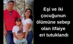 Eşi ve iki çocuğunun ölümüne sebep olan itfaiye eri tutuklandı