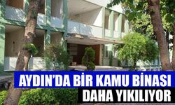 Aydın’da bir kamu binası daha yıkılıyor