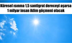 Küresel ısınma 1,5 santigrat dereceyi aşarsa 1 milyar insan iklim göçmeni olacak