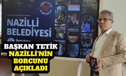 Başkan Tetik Nazilli’nin borcunu açıkladı