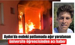 Aydın’da evdeki patlamada ağır yaralanan üniversite öğrencisinden acı haber
