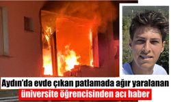 Aydın’da evde çıkan patlamada ağır yaralanan üniversite öğrencisinden acı haber