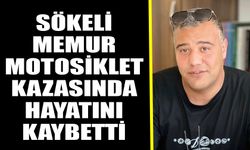 Sökeli memur motosiklet kazasında hayatını kaybetti