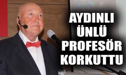 Aydınlı ünlü profesör korkuttu