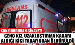 Genç kız, uzaklaştırma kararı aldığı kişi tarafından öldürüldü!