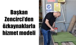 Başkan Zencirci’den özkaynaklarla hizmet modeli