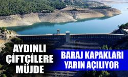 Aydınlı çiftçilere müjde: Baraj kapakları yarın açılıyor